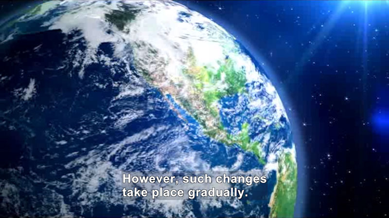 Earth as seen from space. Caption: However, such changes take place gradually.