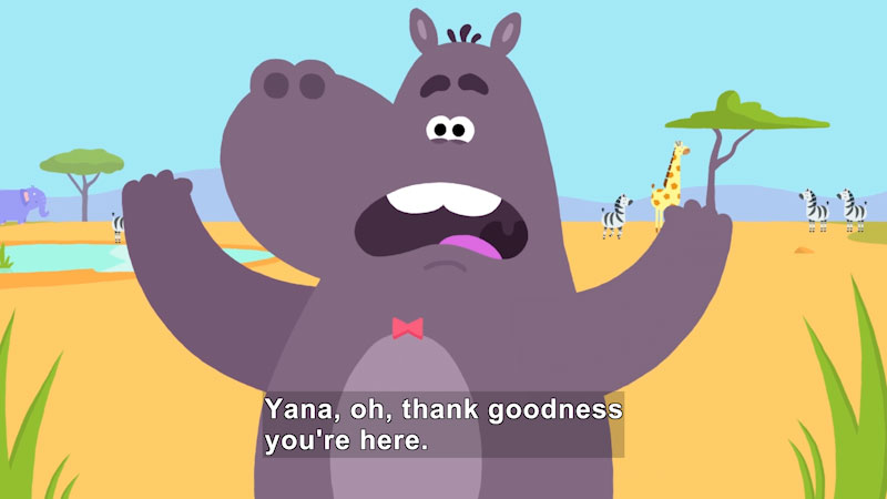 Cartoon character with African landscape and animals in background. Caption: Yana, oh, thank goodness you're here.