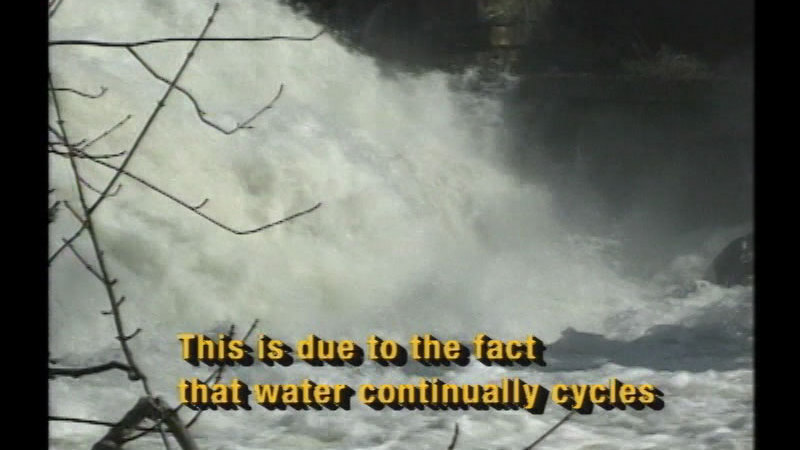 Turbulent water moving from an area of higher elevation to lower elevation. Caption: This is due to the fact that water continually cycles