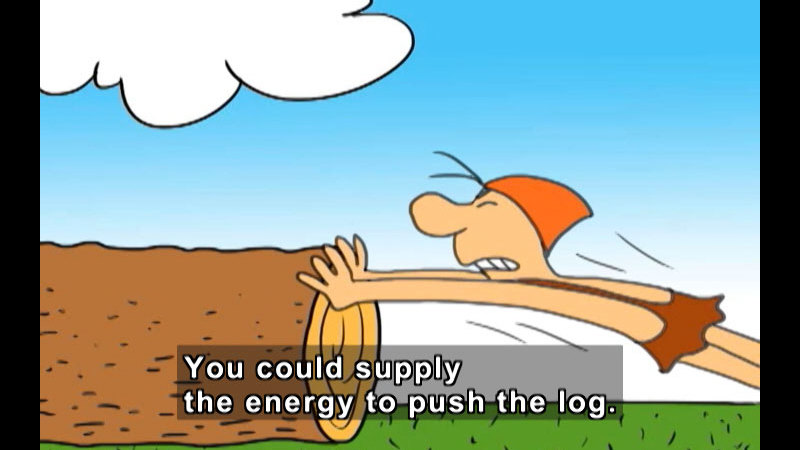 Cartoon of a person straining to push a large log. Caption: You could supply the energy to push the log.
