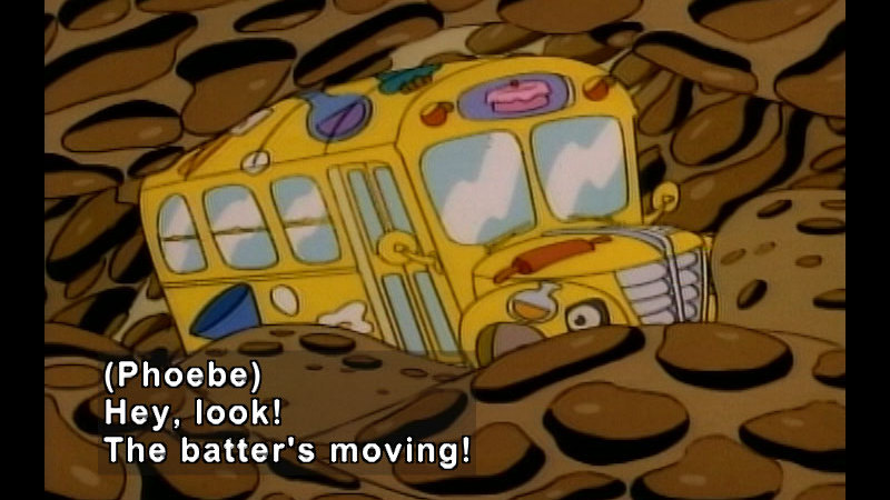 Magic school bus enveloped in brown substance. Caption: (Phoebe) Hey, look! The batter's moving!