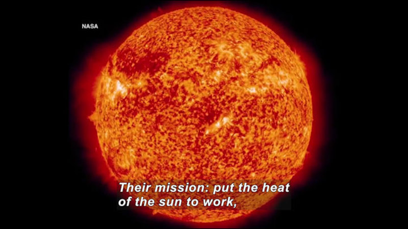 The sun seen closely enough to show the light and dark pattern of the surface. Caption: Their mission: put the heat of the sun to work,