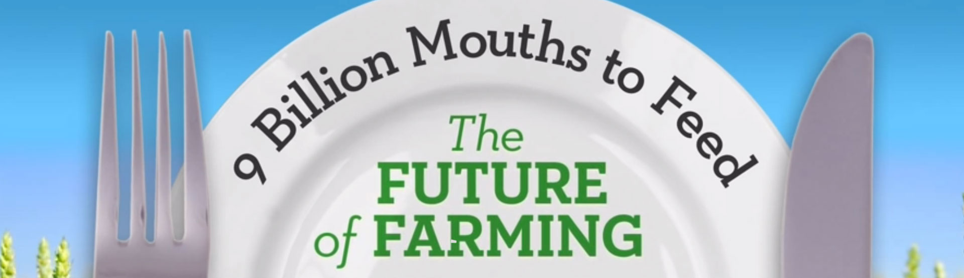 9 Billion Mouths to Feed: The Future of Farming