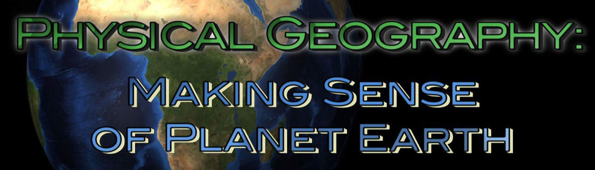 Physical Geography: Making Sense of Planet Earth